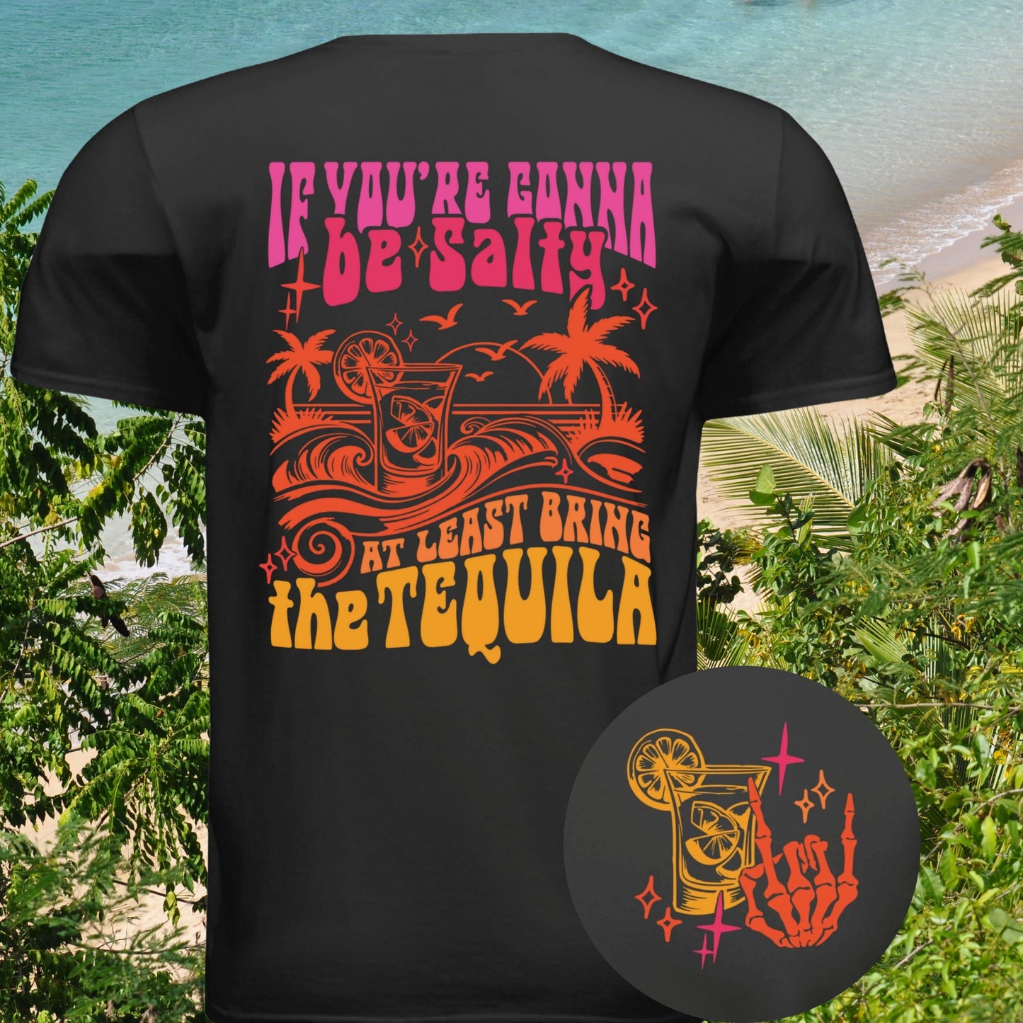 If You're Gonna Be Salty At Least Bring The Tequila